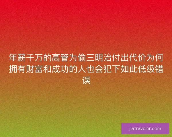年薪千万的高管为偷三明治付出代价为何拥有财富和成功的人也会犯下如此低级错误