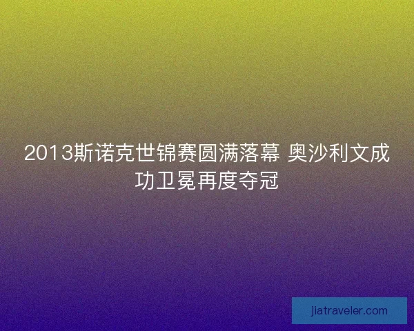 2013斯诺克世锦赛圆满落幕 奥沙利文成功卫冕再度夺冠