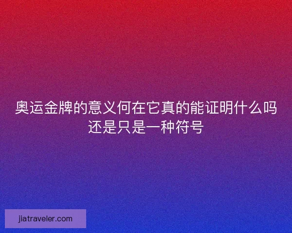奥运金牌的意义何在它真的能证明什么吗还是只是一种符号